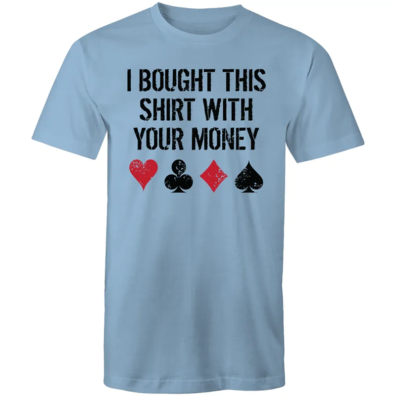 I bought this shirt with your $ T-Shirt