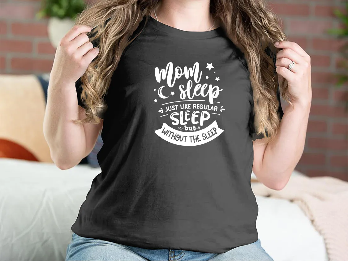 Mom Sleep Just Like Regular Sleep But Without The Sleep Mother T-shirts