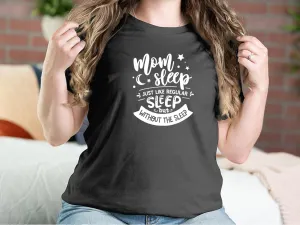 Mom Sleep Just Like Regular Sleep But Without The Sleep Mother T-shirts