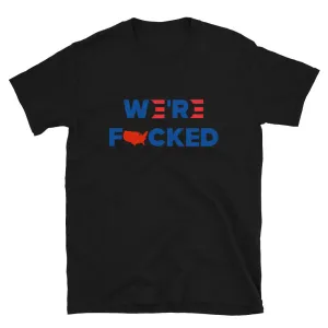 We’re F**ked Short-Sleeve Unisex T-Shirt