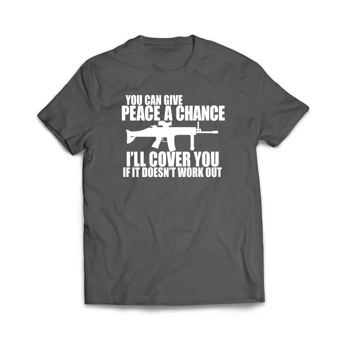 You can Give Peace a Chance I'll Cover you T-Shirt
