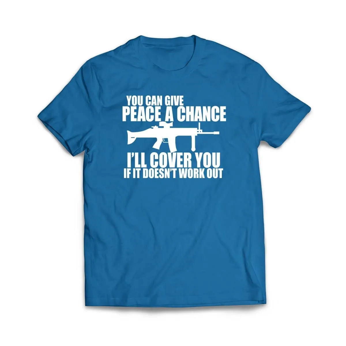 You can Give Peace a Chance I'll Cover you T-Shirt