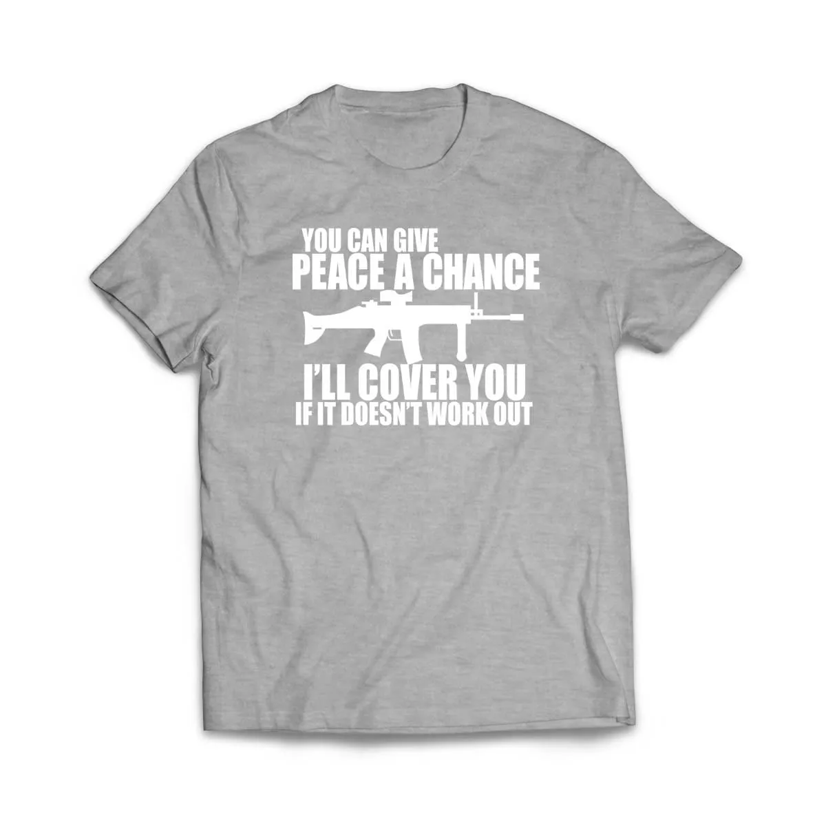 You can Give Peace a Chance I'll Cover you T-Shirt